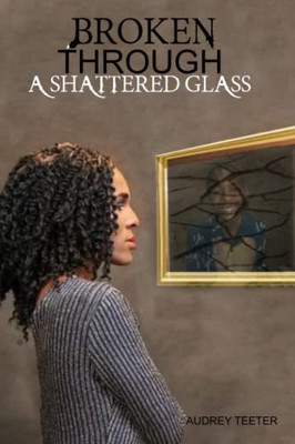 Broken Through A Shattered Glass