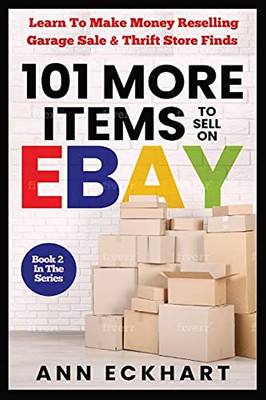 101 MORE Items To Sell On Ebay: Learn How To Make Money Reselling Garage Sale & Thrift Store Finds