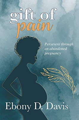 Gift of Pain: Persevere through an abandoned pregnancy
