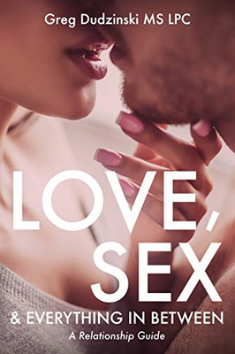 A Relationship Guide: Love, Sex & Everything In Between
