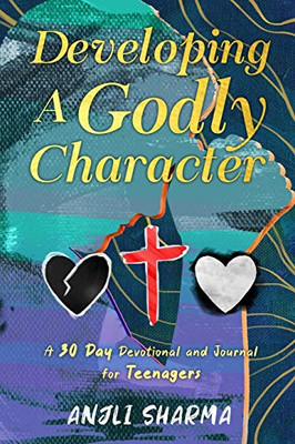 Developing a Godly Character: A 30 Day Devotional and Journal for Teenagers