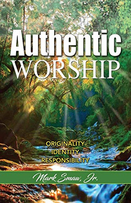 Authentic Worship: ORIGINALITY, IDENTITY, RESPONSIBILITY