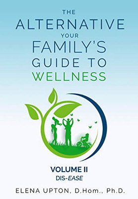 THE ALTERNATIVE: YOUR FAMILY'S GUIDE TO WELLNESS: VOLUME II, DIS-EASE