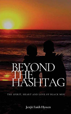 Beyond The Hashtag: The Spirit, Heart and Love of Black Men