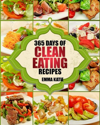 Clean Eating: 365 Days of Clean Eating Recipes (Clean Eating, Clean Eating Cookbook, Clean Eating Recipes, Clean Eating Diet, Healthy Recipes, For Living Wellness and Weigh loss, Eat Clean Diet Book