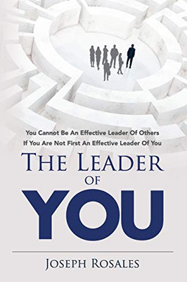 The Leader of YOU: you cannot be an effective leader of others if you are not first an effective leader of YOU