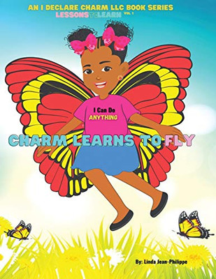 Charm Learns To Fly: An I Declare Charm LLC Children's Book Series Lessons To Learn Vol.1