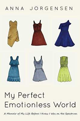 My Perfect Emotionless World: A Memoir of My Life Before I Knew I Was on the Spectrum