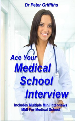 Ace Your Medical School Interview: Includes Multiple Mini Interviews MMI For Medical School