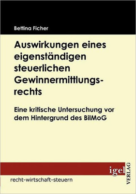 Auswirkungen eines eigenständigen steuerlichen Gewinnermittlungsrechts: Eine kritische Untersuchung vor dem Hintergrund des BilMoG