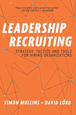 Leadership Recruiting: Strategy, Tactics and Tools for Hiring Organizations