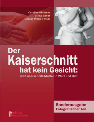 Der Kaiserschnitt hat kein Gesicht: 60 Kaiserschnitt-MÃ¼tter in Wort und Bild