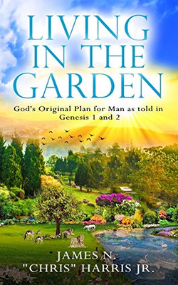 Living in the Garden: God's Original Plan for Man as told in Genesis 1 & 2