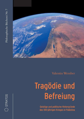 Tragödie und Befreiung: Geistige und politische Hintergründe des 100-jährigen Krieges in Palästina