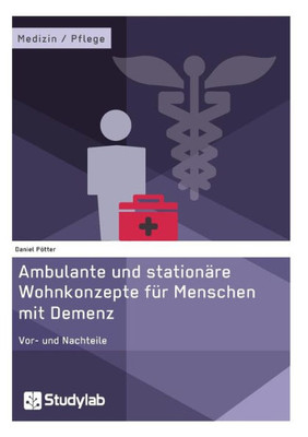 Ambulante und stationäre Wohnkonzepte für Menschen mit Demenz: Vor- und Nachteile