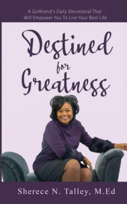 Destined For Greatness: A Girlfriend's Daily Devotional Empowering You To Live Your Best Life