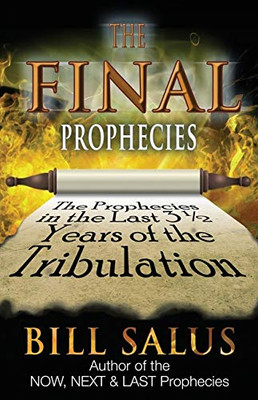 The Final Prophecies: The Prophecies in the Last 3 ½ Years of the Tribulation