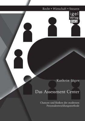 Das Assessment Center: Chancen und Risiken der modernen Personalentwicklungsmethode