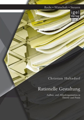Rationelle Gestaltung: Aufbau- und Ablauforganisation in Theorie und Praxis
