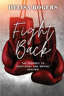 Fight Back: The Journey to Emotional and Mental Healing
