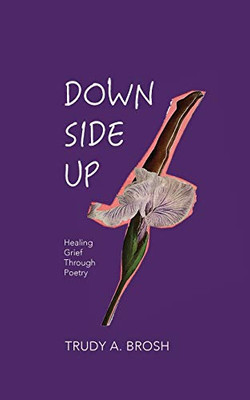 Down Side Up: Healing Grief Through Poetry