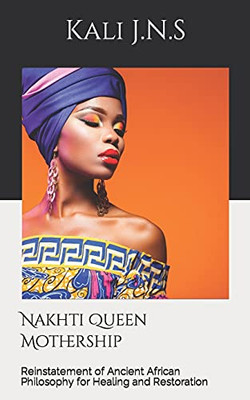 Nakhti Queen Mothership: Reinstatement of Ancient African Philosophy for Healing and Restoration