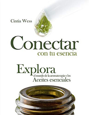 Conectar con tu Esencia: Explora el Mundo de la Aromaterapia y los Aceites Esenciales (Spanish Edition)