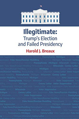 Illegitimate: Trump's Election and Failed Presidency