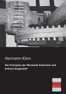 Die Prinzipien Der Mechanik Historisch Und Kritisch Dargestellt