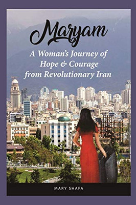 Maryam: A Woman's Journey of Hope & Courage from Revolutionary Iran