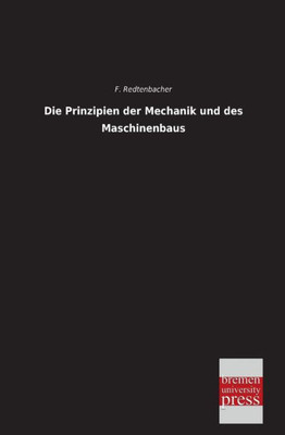 Die Prinzipien Der Mechanik Und Des Maschinenbaus