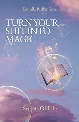 Turn Your Shit Into Magic: Secrets Of Life