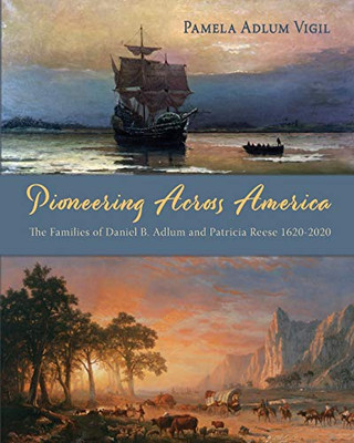 Pioneering Across America: The Families of Daniel B. Adlum and Patricia Reese 1620-2020 - Paperback