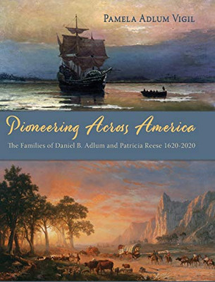 Pioneering Across America: The Families of Daniel B. Adlum and Patricia Reese 1620-2020 - Hardcover