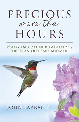 Precious Were The Hours: Poems and Other Ruminations from an Old Baby Boomer