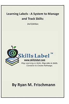Learning Labels - A System to Manage and Track Skills: Map Learning in Skills. Map Jobs in Skills. Combine to Create Pathways.
