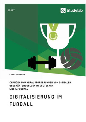 Digitalisierung im FuÃŸball. Chancen und Herausforderungen von digitalen GeschÃ¤ftsmodellen im deutschen LizenzfuÃŸball