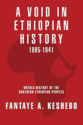 A Void in Ethiopian History 1865-1941: Untold History of the Southern Ethiopian Peoples