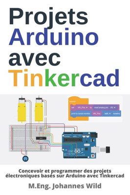 Projets Arduino avec Tinkercad: Concevoir et programmer des projets Ã©lectroniques basÃ©s sur Arduino avec Tinkercad