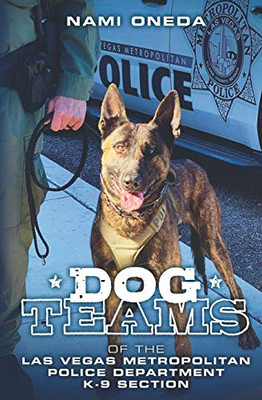 Dog Teams: Of the Las Vegas Metropolitan Police Department K9 Section