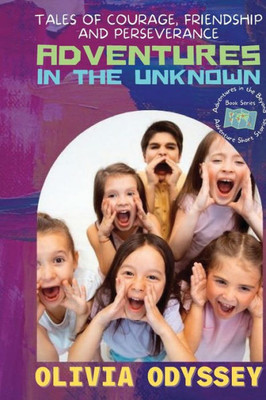 Adventures in the Unknown: Tales of Courage, Friendship, and Perseverance