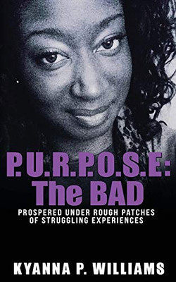 P.U.R.P.O.S.E. : The BAD: Prospered Under Rough Patches Of Struggling Experiences