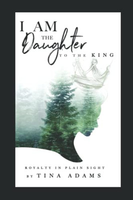 I AM the Daughter to the King: Royalty in Plain Sight
