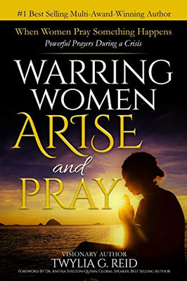 WARRING WOMEN ARISE AND PRAY: When Women Pray Something Happens (Powerful Prayers During Times of Crisis)