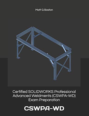Certified SOLIDWORKS Professional Advanced Weldments (CSWPA-WD) Exam Preparation: CSWPA-WD