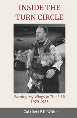 INSIDE THE TURN CIRCLE: Earning My Wings in the F-16 1979-1988