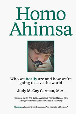 Homo Ahimsa: Who We Really Are And How We're Going to Save The World