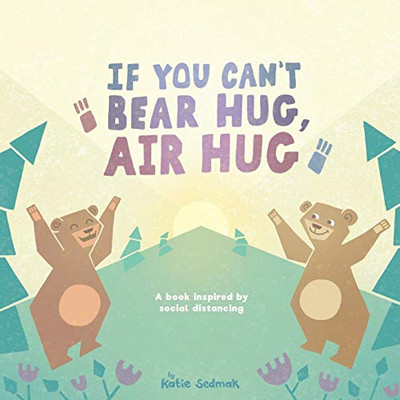 If You Can't Bear Hug, Air Hug: A Book Inspired by Social Distancing