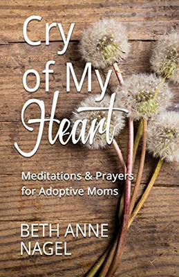 Cry of My Heart: Meditations & Prayers for Adoptive Moms