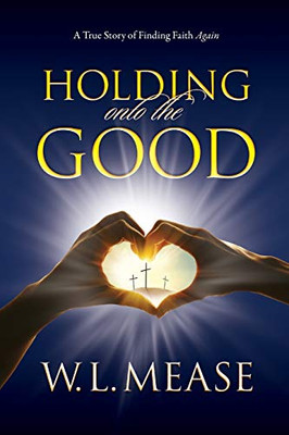 Holding Onto the Good: A True Story of Finding Faith Again